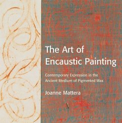 The Art of Encaustic Painting: Contemporary Expression in the Ancient Medium of Pigmented Wax - Mattera, J