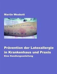 Prävention der Latexallergie in Krankenhaus und Praxis - Weskott, Martin