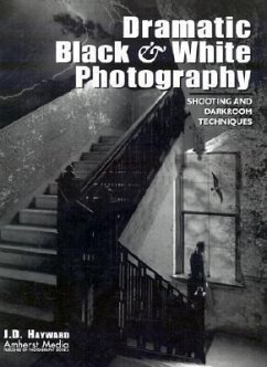 Dramatic Black & White Photography: Shooting and Darkroom Techniques - Hayward, J. D.