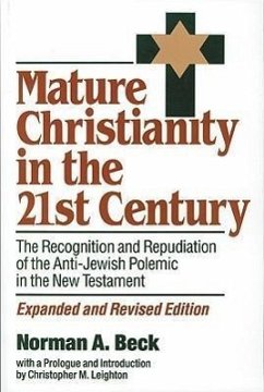 Mature Christianity in the 21st Century: The Recognition and Repudiation of the Anti-Jewish Polemic of the New Testament - Beck, Norman