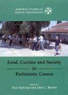 Food, Cuisine and Society in Prehistoric Greece - Halstead, Paul; Barrett, John C.