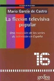 La ficción televisiva popular : una evolución de las series de televisión en España - García de Castro, Mario