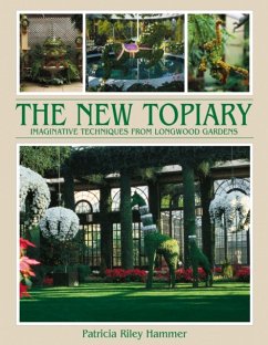 New Topiary: Imaginative Techniques from Longwood Gardens - Hammer, Patricia Riley