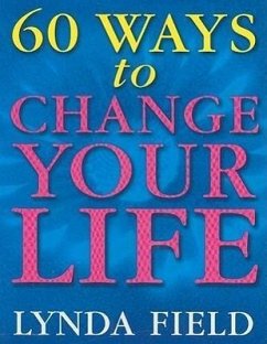 60 Ways to Change Your Life - Field, Lynda