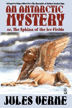 An Antarctic Mystery; Or, the Sphinx of the Ice Fields - Verne, Jules