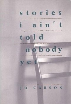 Stories I Ain't Told Nobody Yet: Selections from the People Pieces - Carson, Jo