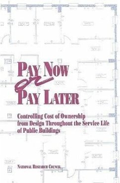 Pay Now or Pay Later - National Research Council; Division on Engineering and Physical Sciences; Commission on Engineering and Technical Systems; Committee on Setting Federal Construction Standards to Control Building Life-Cycle Costs