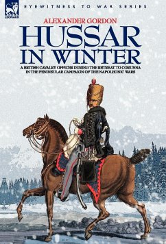 HUSSAR IN WINTER - A BRITISH CAVALRY OFFICER IN THE RETREAT TO CORUNNA IN THE PENINSULAR CAMPAIGN OF THE NAPOLEONIC WARS