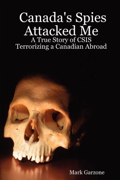 Canada's Spies Attacked Me - Garzone, Mark