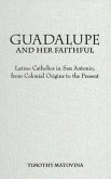 Guadalupe and Her Faithful: Latino Catholics in San Antonio, from Colonial Origins to the Present