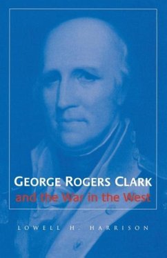 George Rogers Clark and the War in the West - Harrison, Lowell H.