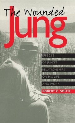 The Wounded Jung: Effects of Jung's Relationships on His Life and Work - Smith, Robert C.