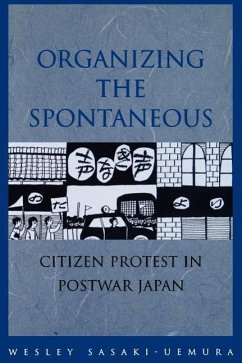 Organizing the Spontaneous: Citizen Protest in Postwar Japan - Sasaki-Uemura, Wesley