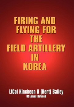 Firing and Flying for the Field Artillery in Korea - Bailey, Kincheon H.