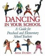Dancing in Your School: A Guide for Preschool and Elementary School Teachers - Dunkin, Anne