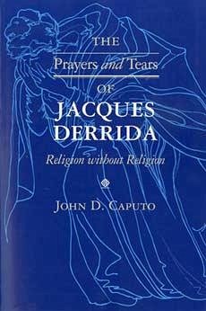 The Prayers and Tears of Jacques Derrida - Caputo, John D.