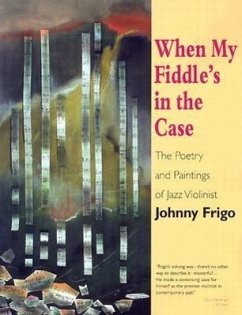 When My Fiddle's in the Case: The Poetry and Paintings of Jazz Violinist Johnny Frigo - Frigo, Johnny