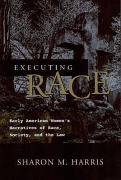 Executing Race: Early American Women's Narratives of Rac Society, and the Law - Harris, Sharon M.