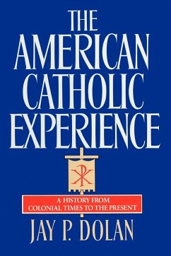 The American Catholic Experience - Dolan, Jay P.