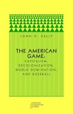 The American Game: Capitalism, Decolonization, Global Domination, and Baseball