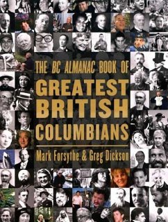 The BC Almanac Book of Greatest British Columbians - Forsythe, Mark; Dickson, Greg