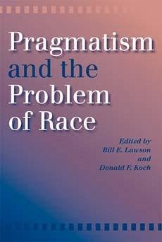 Pragmatism and the Problem of Race - Lawson, Bill E. / Koch, Donald F. (eds.)