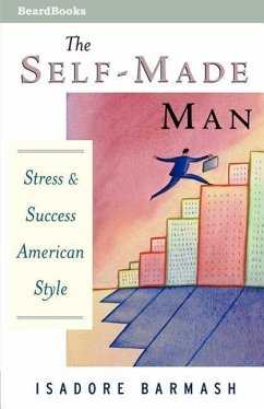 The Self-Made Man: Success and Stress American Style - Barmash, Isadore