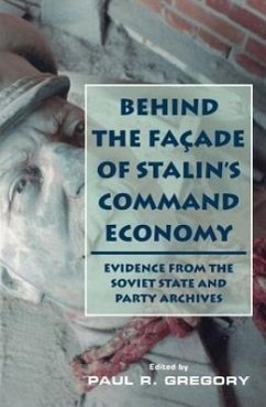 Behind the Facade of Stalin's Command Economy: Evidence from the Soviet State and Party Archives - Gregory, Paul
