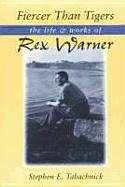 Fiercer Than Tigers: The Life and Works of Rex Warner - Tabachnick, Stephen Ely