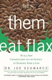Let Them Eat Flax!: 70 All-New Commentaries on the Science of Everyday Food & Life