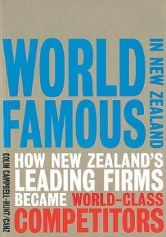 World Famous in New Zealand: How New Zealand's Leading Firms Became World-Class Competitors - Campbell-Hunt, Colin