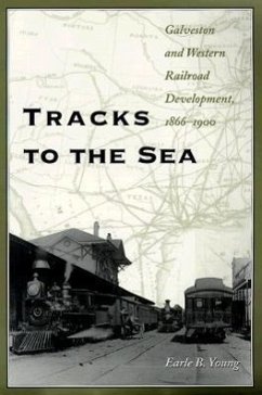 Tracks to the Sea: Galveston and Western Railroad Development, 1866-1900 - Young, Earle B.