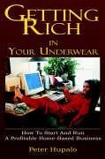 Getting Rich In Your Underwear: How To Start And Run A Profitable Home-Based Business - Hupalo, Peter I.