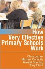 How Very Effective Primary Schools Work - James, Chris R; Connolly, Michael; Dunning, Gerald; Elliott, Tony