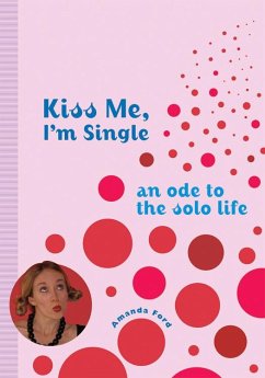Kiss Me, I'm Single: An Ode to the Solo Life - Ford, Amanda