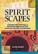 Spiritscapes: Mapping the Spiritual & Scientific Terrain at the Dawn of the New Millenium - Parent, Mark