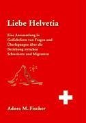 Liebe Helvetia - Fischer, Adora M.