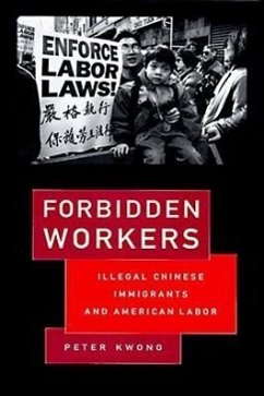 Forbidden Workers: Illegal Chinese Immigrants and American Labor - Kwong, Peter