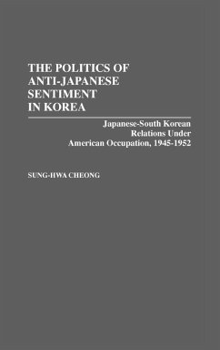 The Politics of Anti-Japanese Sentiment in Korea - Cheong, Sung-Hwa; Chong, Song-Hwa