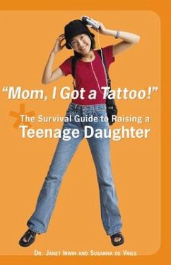 Mom! I Got a Tattoo!: The Survival Guide to Raising a Teenage Daughter - Irwin, Janet