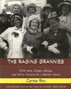 The Raging Grannies: Wild Hats, Cheeky Songs and - Wild Hats, Cheeky Songs and Witty Actions for a Better World - Roy, Carole