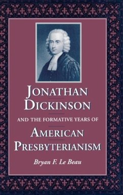 Jonathan Dickinson and the Formative Years of American Presbyterianism - Le Beau, Bryan F