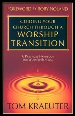 Guiding Your Church Through a Worship Transition: A Practical Handbook for Worship Renewal - Kraeuter, Tom