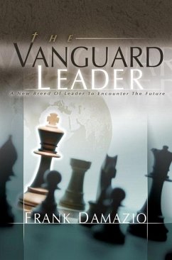 The Vanguard Leader: A New Breed of Leader to Encounter the Future - Damazio, Frank