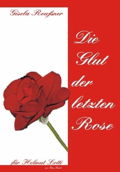 Die Glut der letzten Rose - Reußner, Gisela