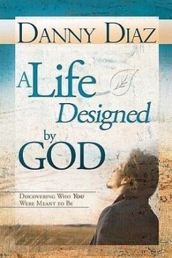 A Life Designed by God: Discovering Who You Were Meant to Be - Diaz, Danny