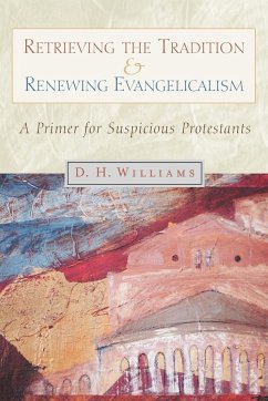 Retrieving the Tradition and Renewing Evangelicalism - Williams, Daniel H.