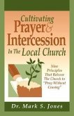Cultivating Prayer & Intercession in the Local Church: Nine Principals That Release the Church to Pray Without Ceasing