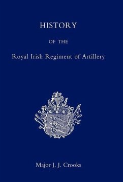 History of the Royal Irish Regiment of Artillery - Crooks, J. J.; Maj J. J. Crooks