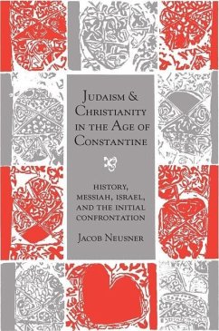 Judaism and Christianity in the Age of Constantine: History, Messiah, Israel, and the Initial Confrontation - Neusner, Jacob